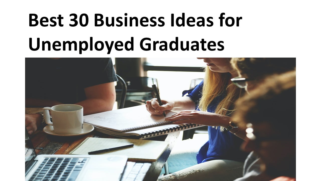 Best 30 Business Ideas for Unemployed Graduates