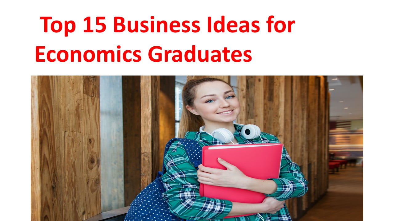  Top 15 Business Ideas for Economics Graduates