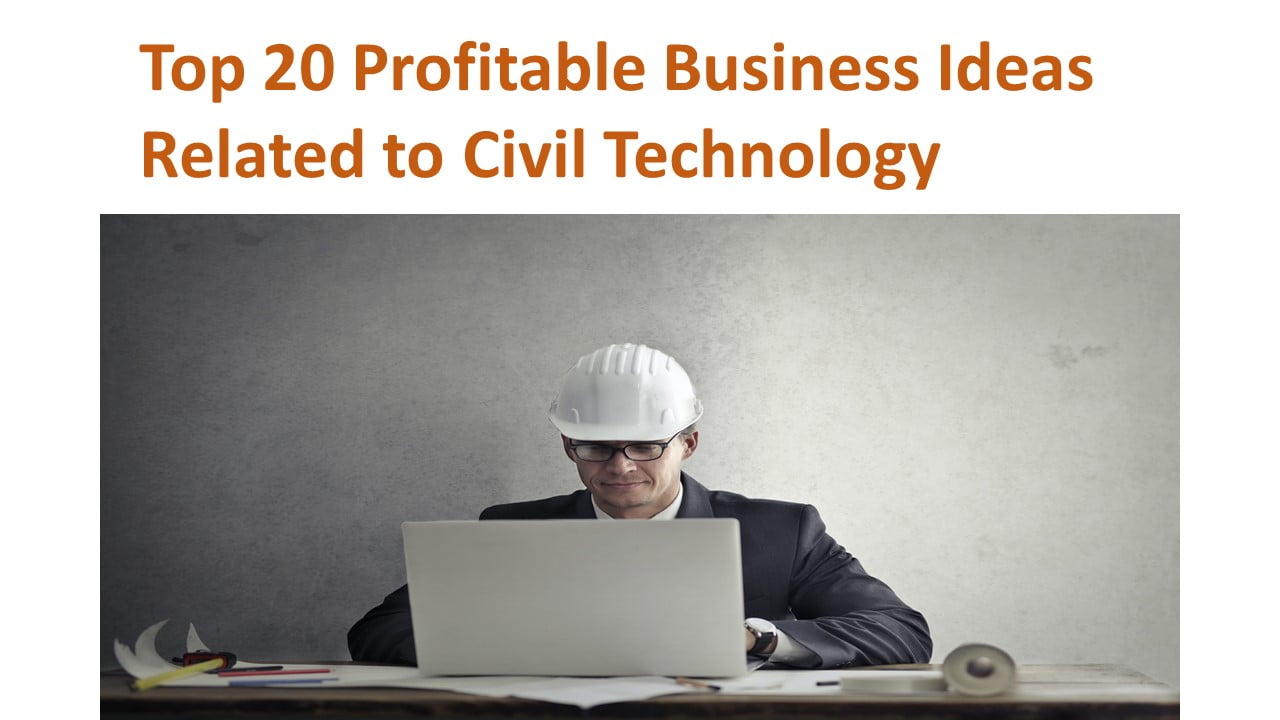 Top 20 Profitable Business Ideas Related to Civil Technology 