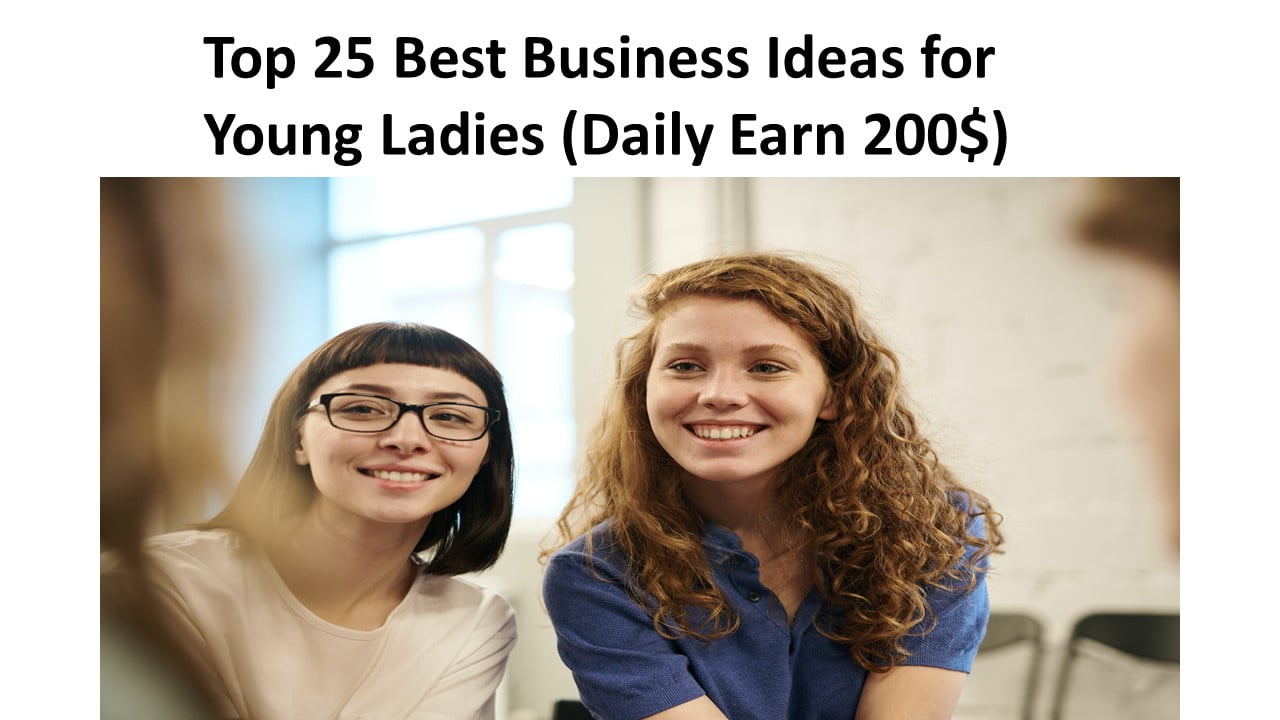 Top 25 Best Business Ideas for Young Ladies 