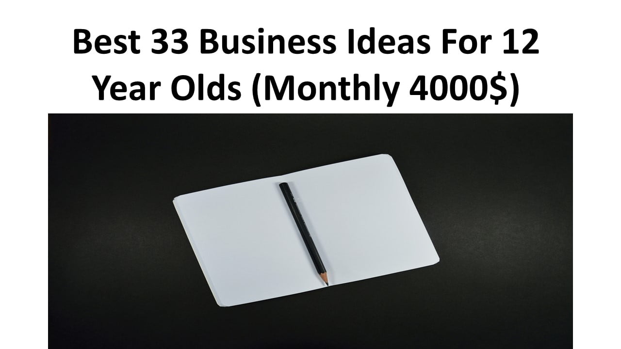 Best 33 Business Ideas For 12 Year Olds (Monthly 4000$)