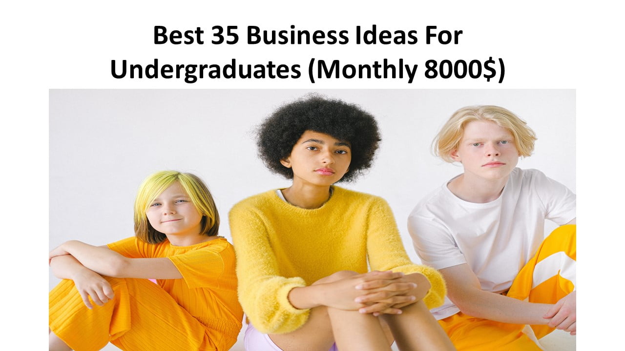 Best 35 Business Ideas For Undergraduates.