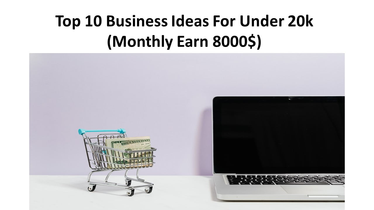 Top 10 Business Ideas For Under 20k
