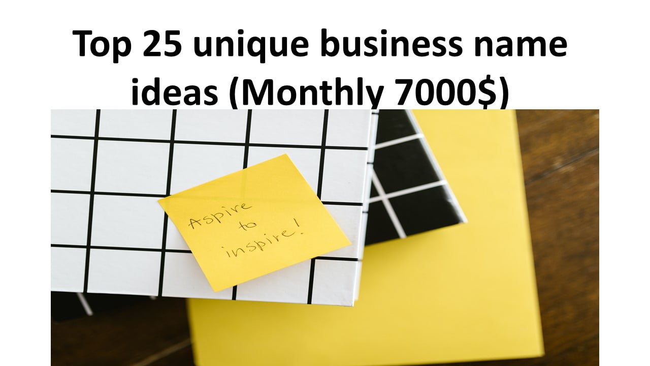 Top 25 unique business name ideas (Monthly 7000$)