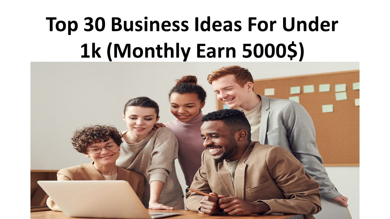 Top 30 Business Ideas For Under 1k 