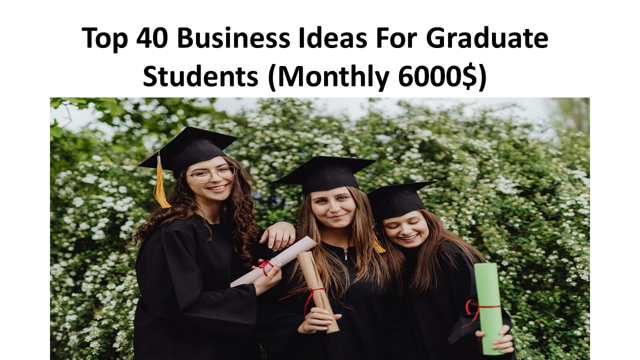 Top 40 Business Ideas For Graduate Students