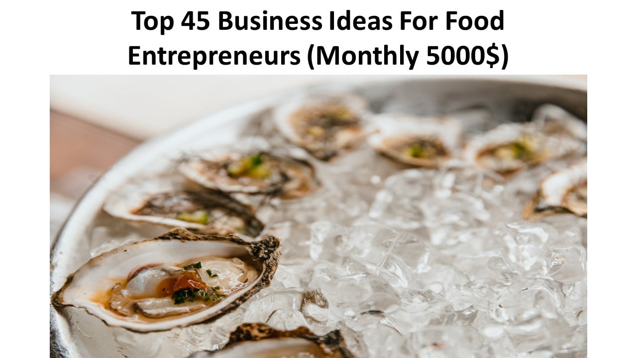 Top 45 Business Ideas For Food Entrepreneurs (Monthly 5000)