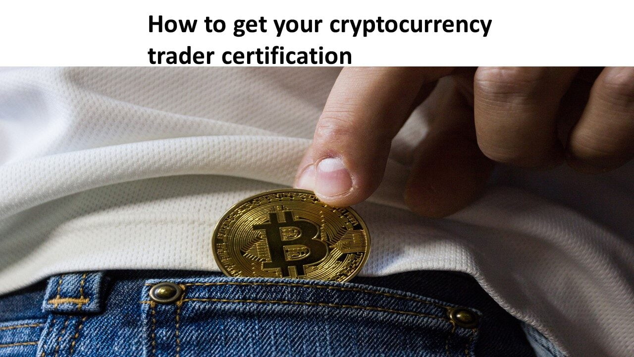 How to get your cryptocurrency trader certification
