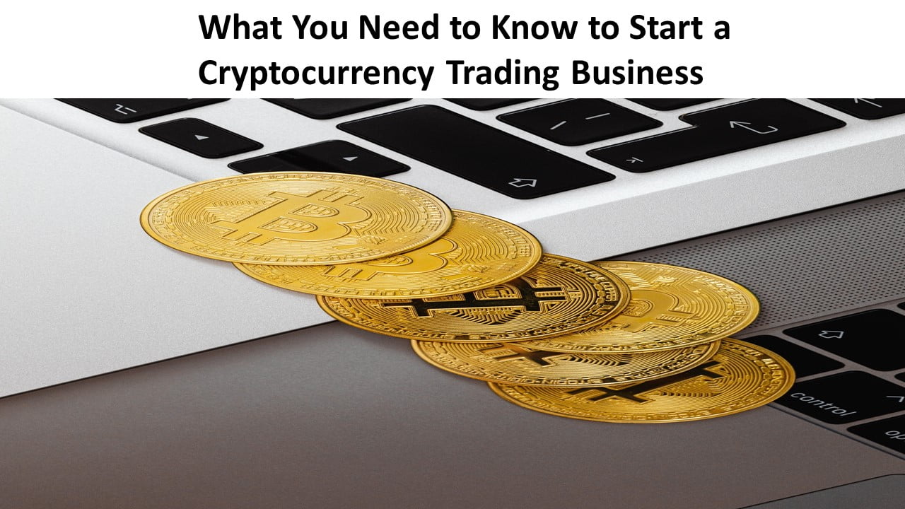 What You Need to Know to Start a Cryptocurrency Trading Business