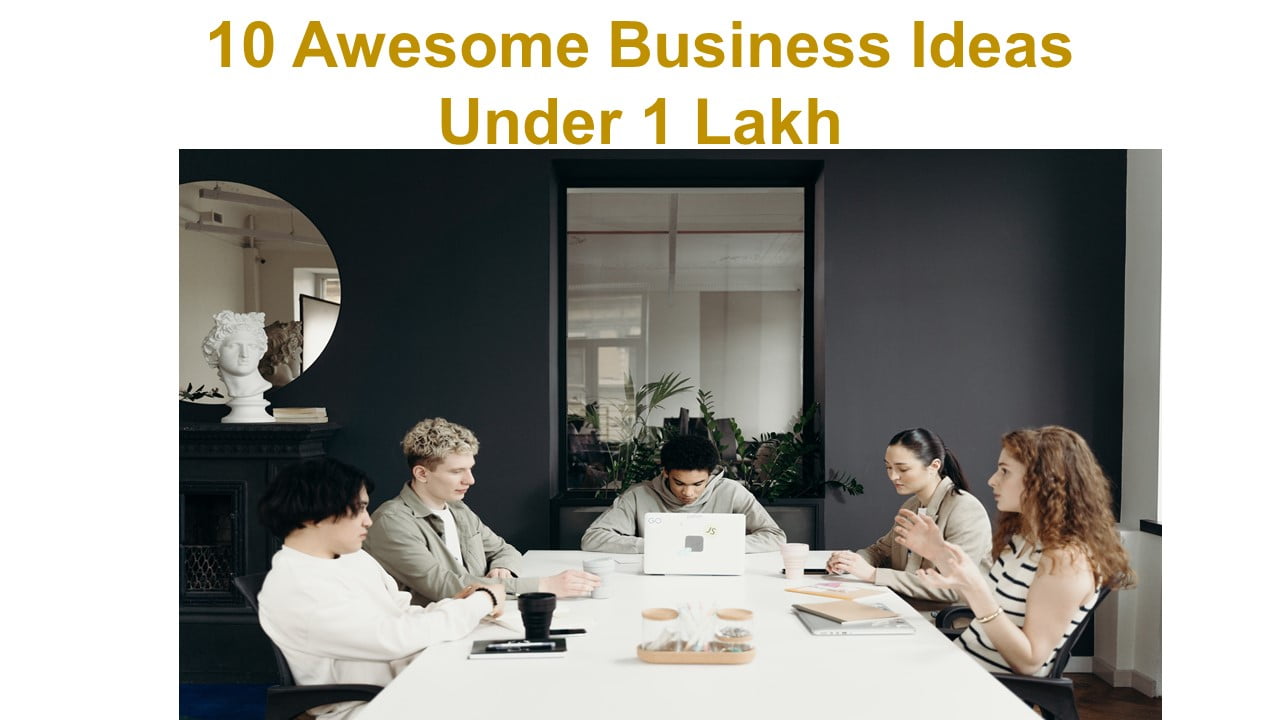 10 Awesome Business Ideas Under 1 Lakh