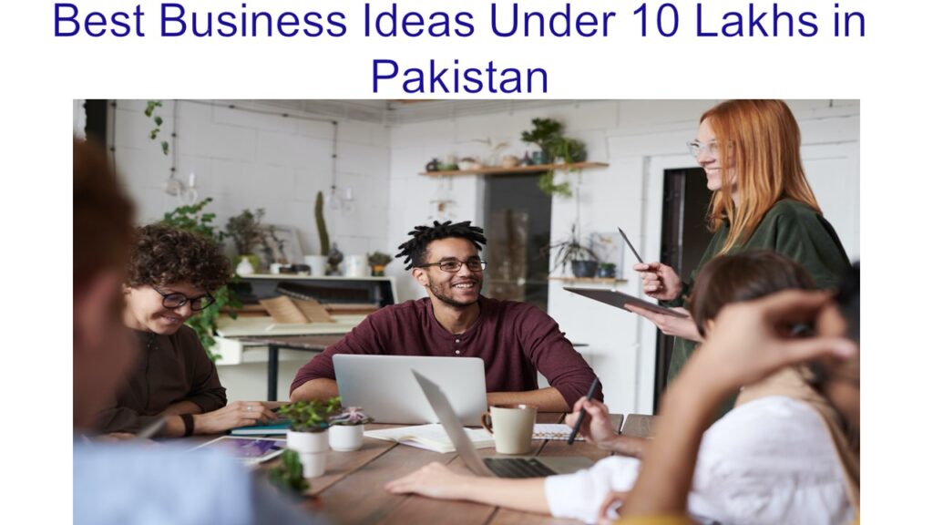 Best Business Ideas Under 10 Lakhs in Pakistan - Top Business ideas