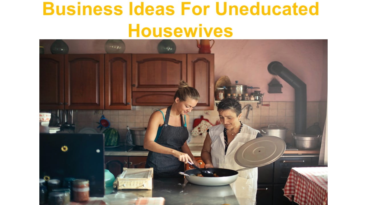 Business Ideas For Uneducated Housewives