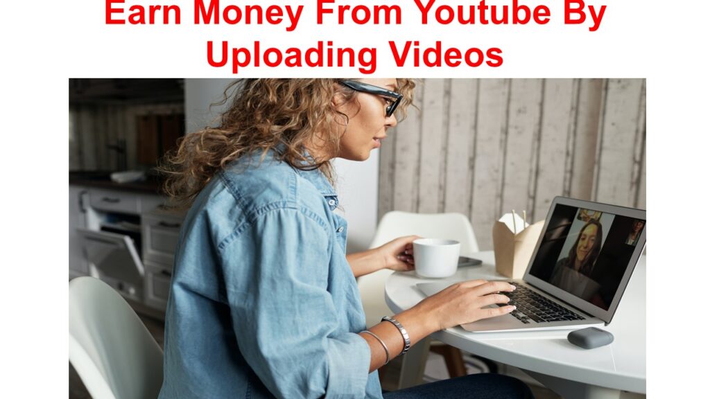 Earn Money From Youtube By Uploading Videos