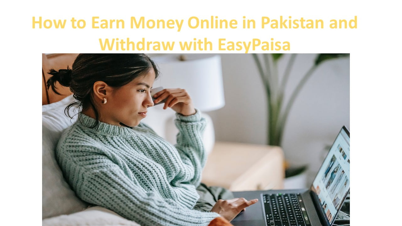 How to Earn Money Online in Pakistan and Withdraw with Easypaisa