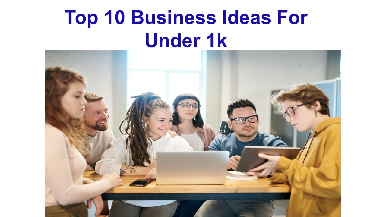 Top 10 Business Ideas For Under 1k
