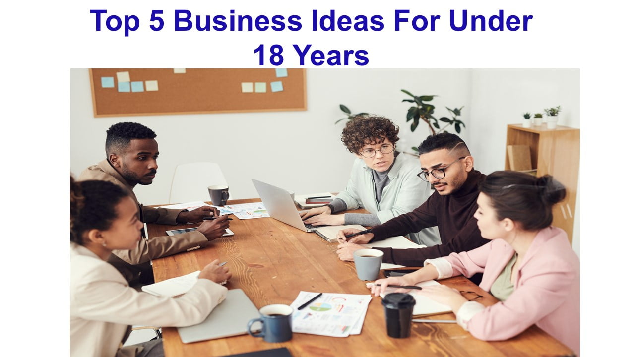 Top 5 Business Ideas For Under 18 Years