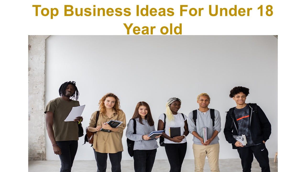 Top Business Ideas For Under 18 Year old