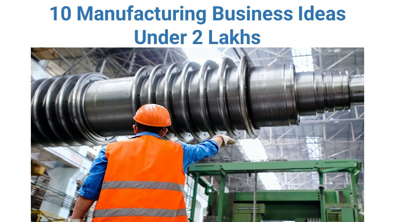 10 Manufacturing Business Ideas Under 2 Lakhs