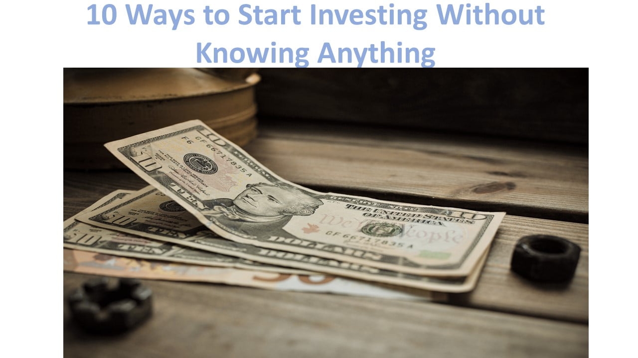 10 Ways to Start Investing Without Knowing Anything