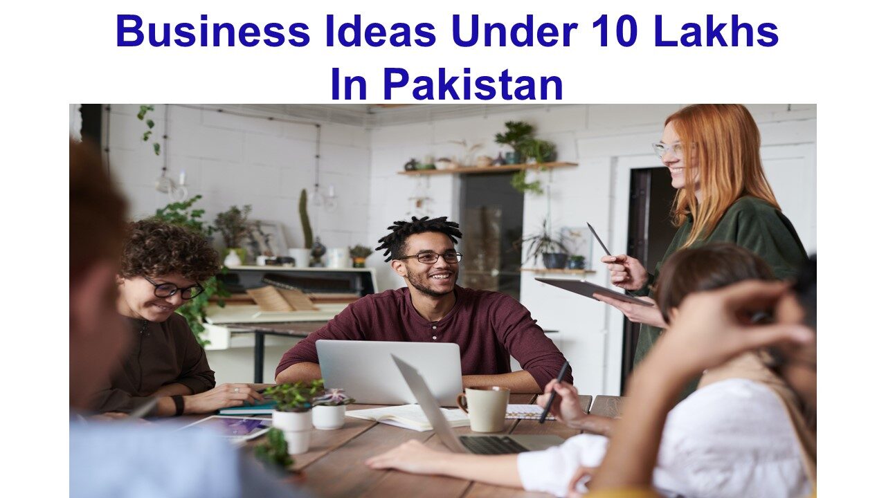 Business Ideas Under 10 Lakhs In Pakistan