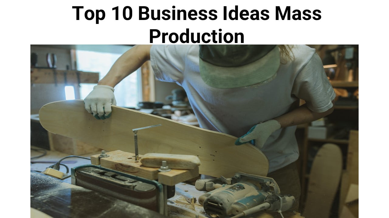 Top 10 Business Ideas For Mass Production