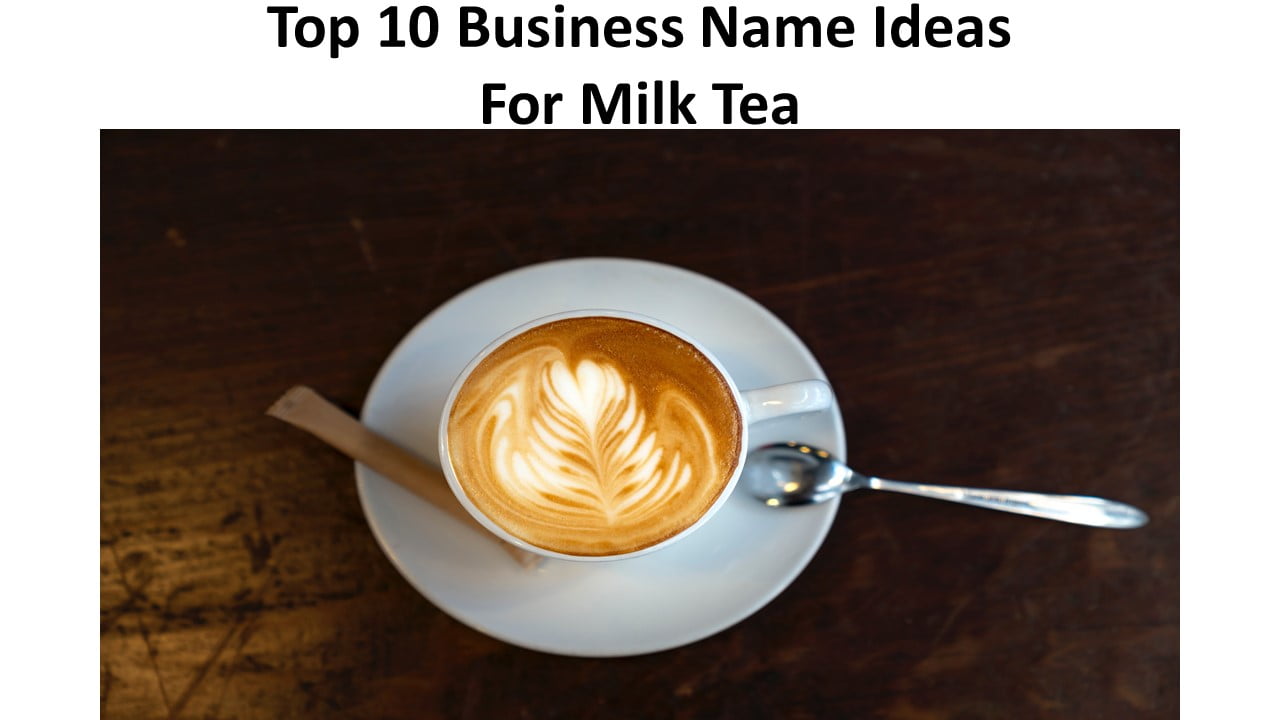 Top 10 Business Name Ideas For Milk Tea