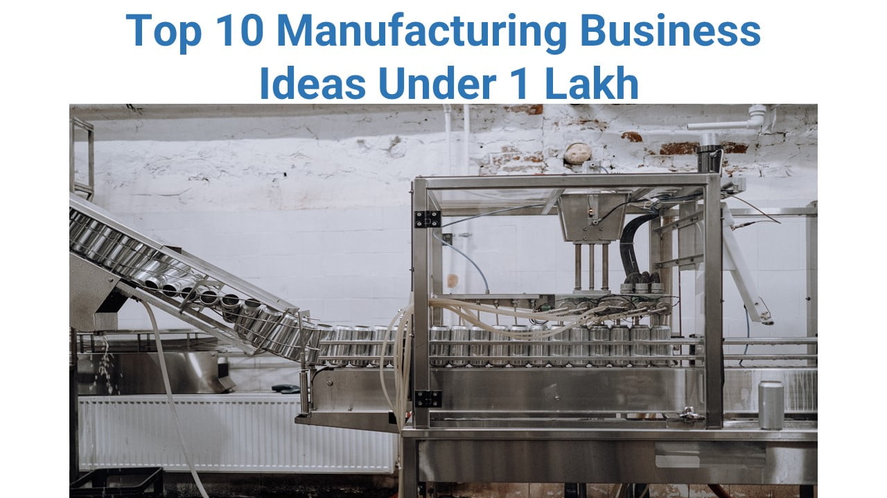 Top 10 Manufacturing Business Ideas Under 1 Lakh