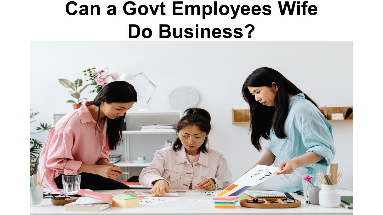 Can a Govt Employees Wife Do Business