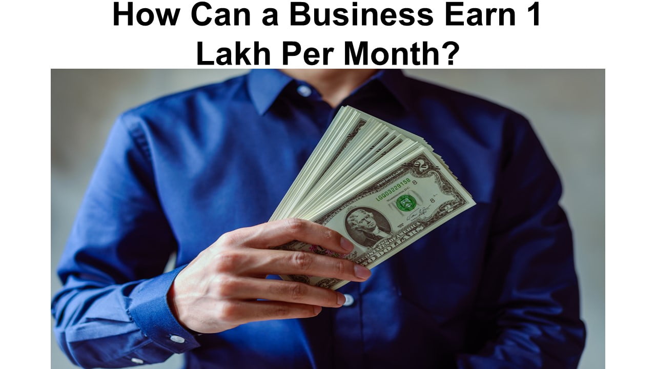 How Can a Business Earn 1 Lakh Per Month