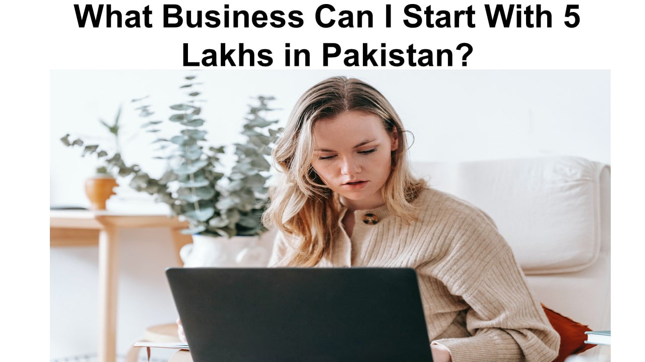 What Business Can I Start With 5 Lakhs in Pakistan