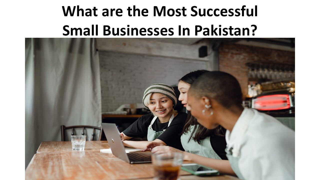 What are the Most Successful Small Businesses In Pakistan