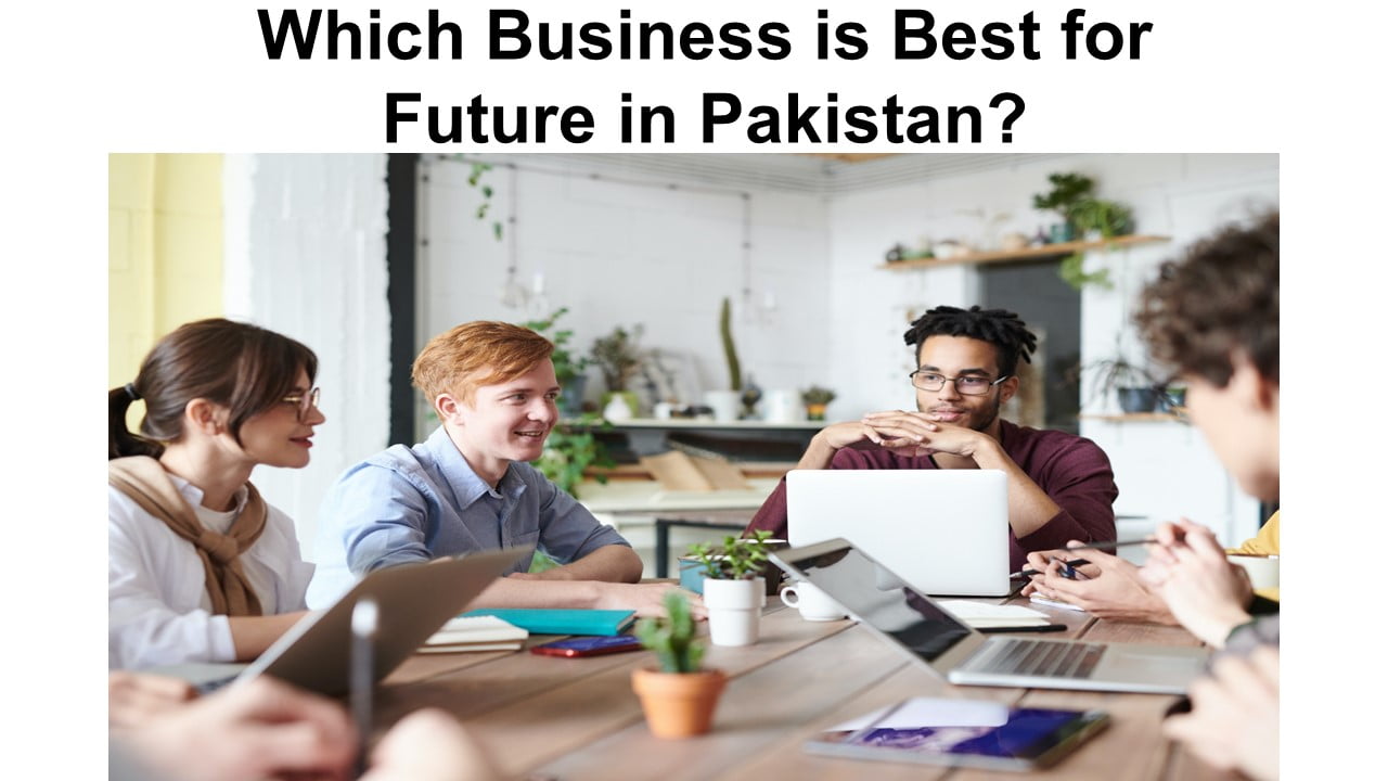 Which Business is Best for Future in Pakistan